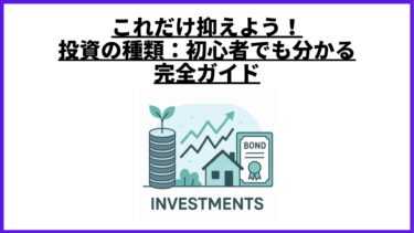 これだけ抑えよう！投資の種類：初心者でも分かる完全ガイド