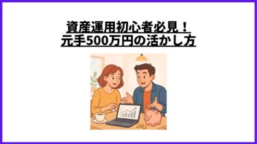 資産運用初心者必見！元手500万円の活かし方
