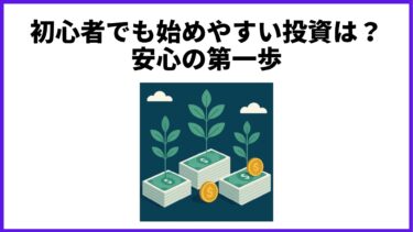 初心者でも始めやすい投資は？安心の第一歩